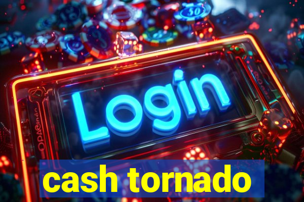 cash tornado