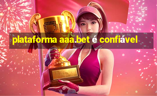 plataforma aaa.bet é confiável