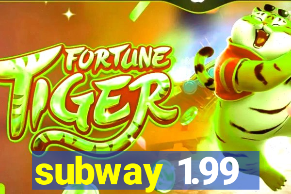 subway 1.99