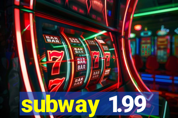 subway 1.99