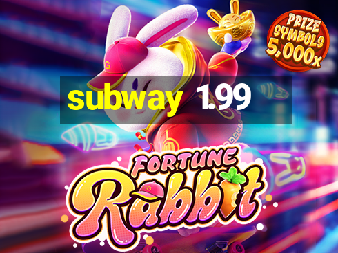 subway 1.99