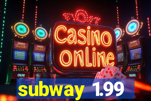 subway 1.99