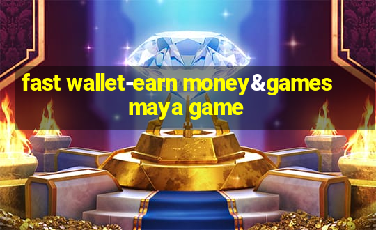 fast wallet-earn money&games maya game