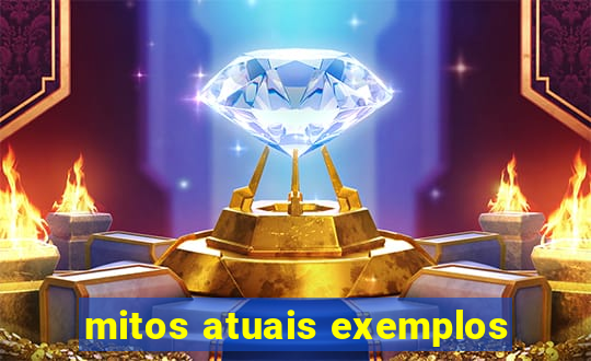 mitos atuais exemplos