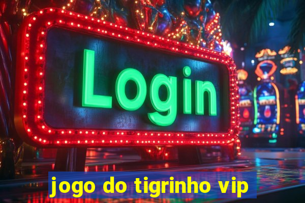 jogo do tigrinho vip