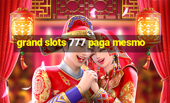 grand slots 777 paga mesmo