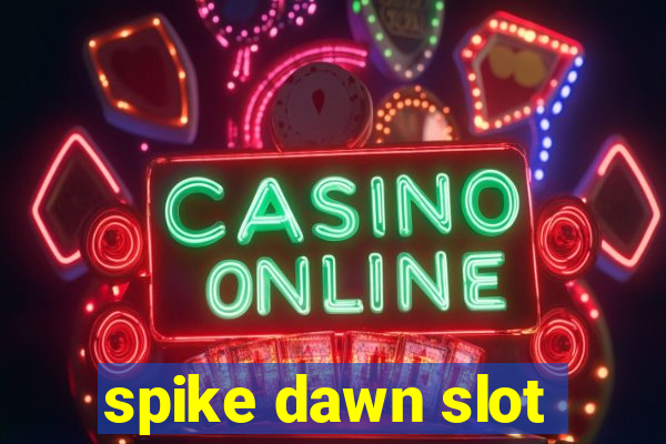 spike dawn slot