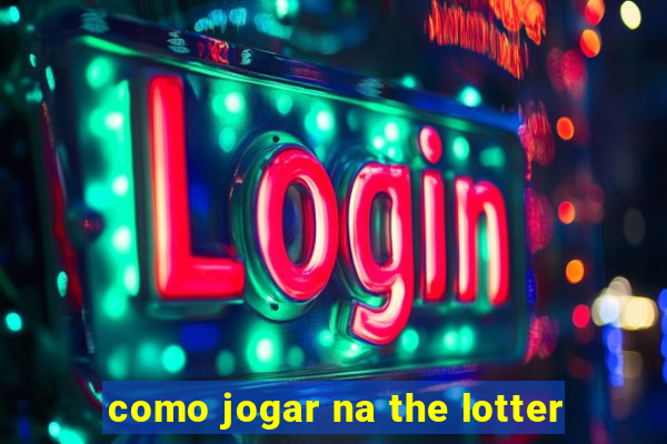 como jogar na the lotter