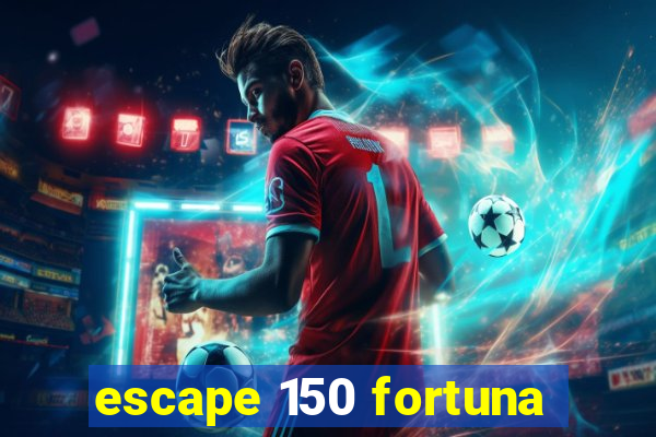 escape 150 fortuna