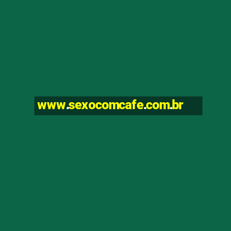 www.sexocomcafe.com.br