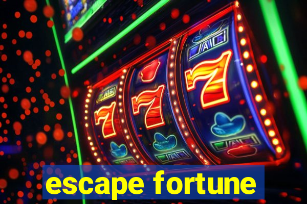 escape fortune