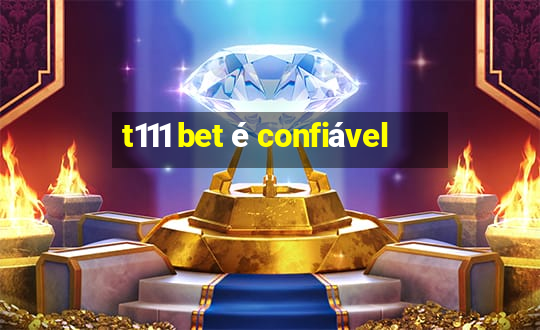 t111 bet é confiável