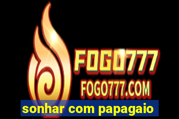 sonhar com papagaio