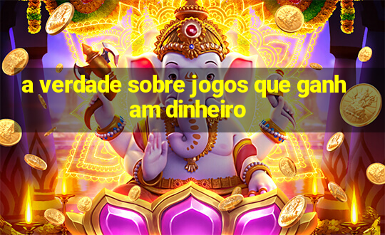 a verdade sobre jogos que ganham dinheiro