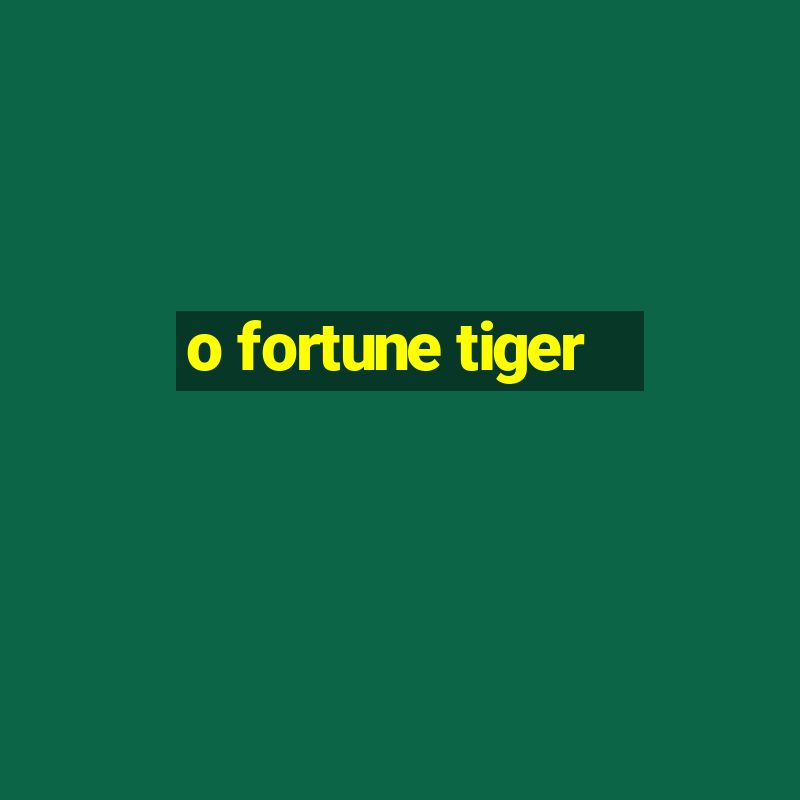 o fortune tiger