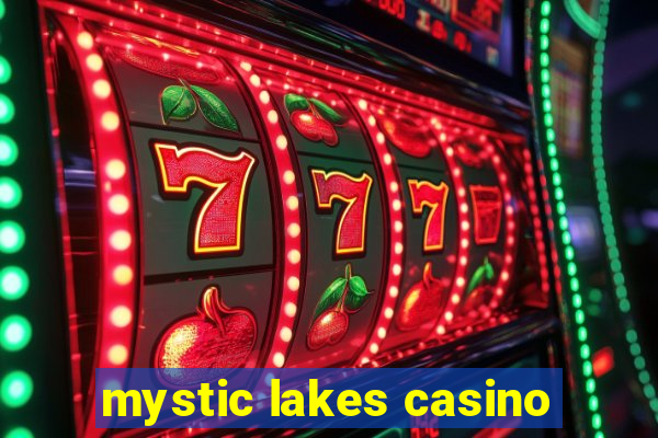 mystic lakes casino