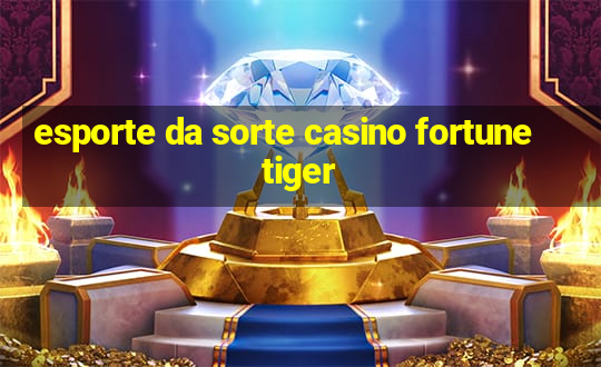 esporte da sorte casino fortune tiger