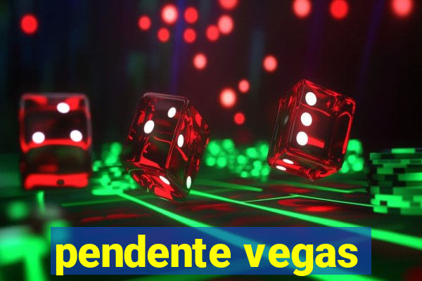 pendente vegas