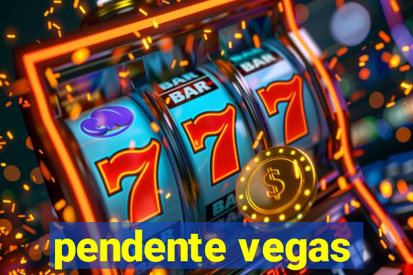 pendente vegas