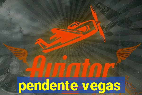 pendente vegas