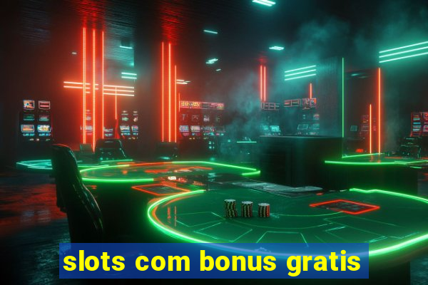 slots com bonus gratis