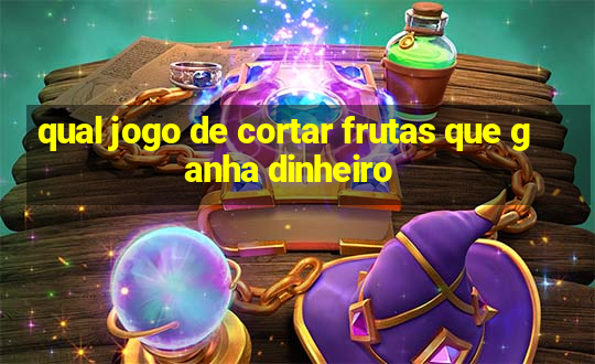 qual jogo de cortar frutas que ganha dinheiro