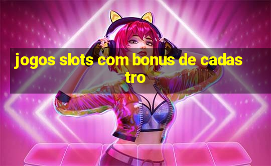 jogos slots com bonus de cadastro