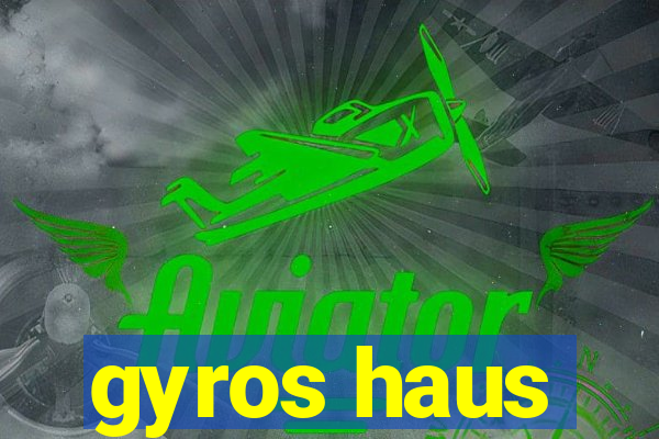 gyros haus