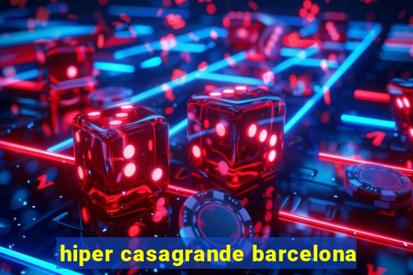 hiper casagrande barcelona