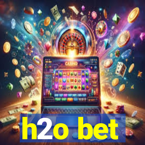 h2o bet