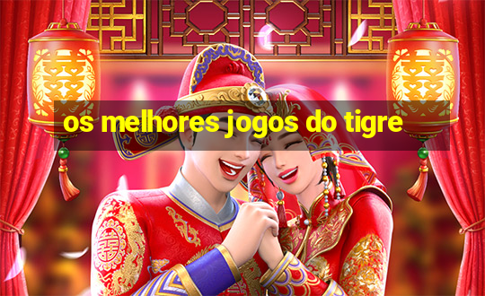 os melhores jogos do tigre