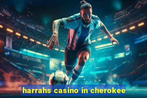 harrahs casino in cherokee