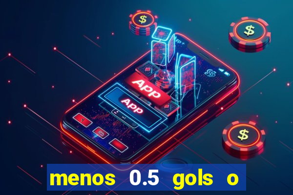 menos 0.5 gols o que significa