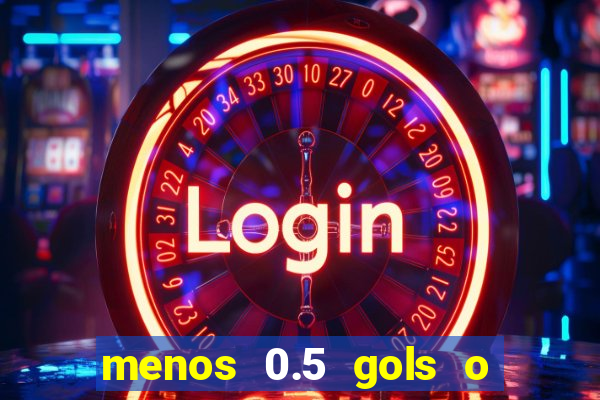 menos 0.5 gols o que significa