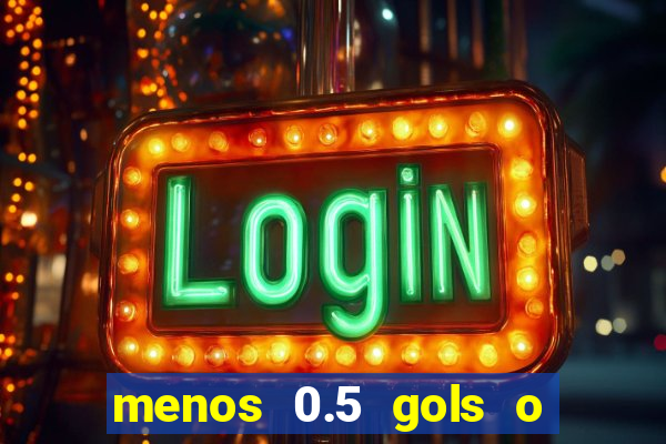 menos 0.5 gols o que significa