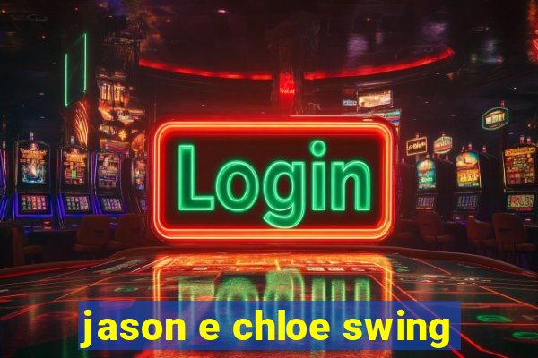 jason e chloe swing