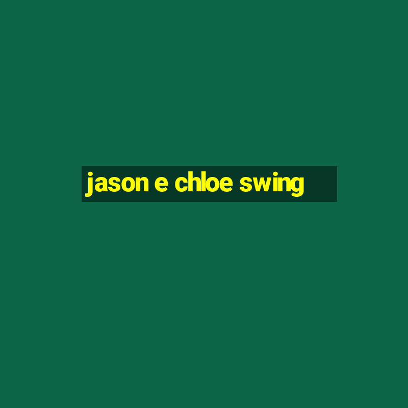 jason e chloe swing