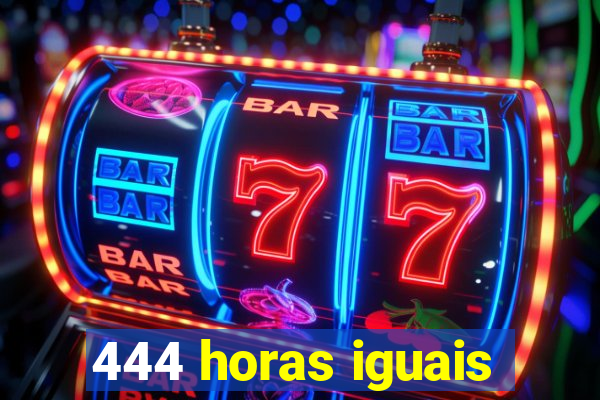 444 horas iguais