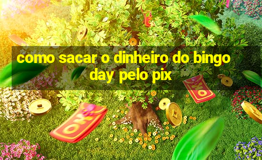 como sacar o dinheiro do bingo day pelo pix