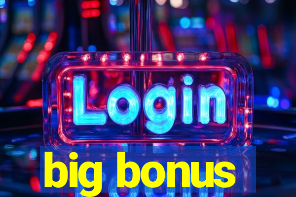 big bonus