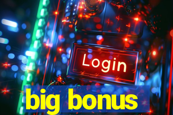 big bonus