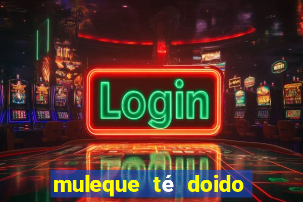 muleque té doido 4 assistir online