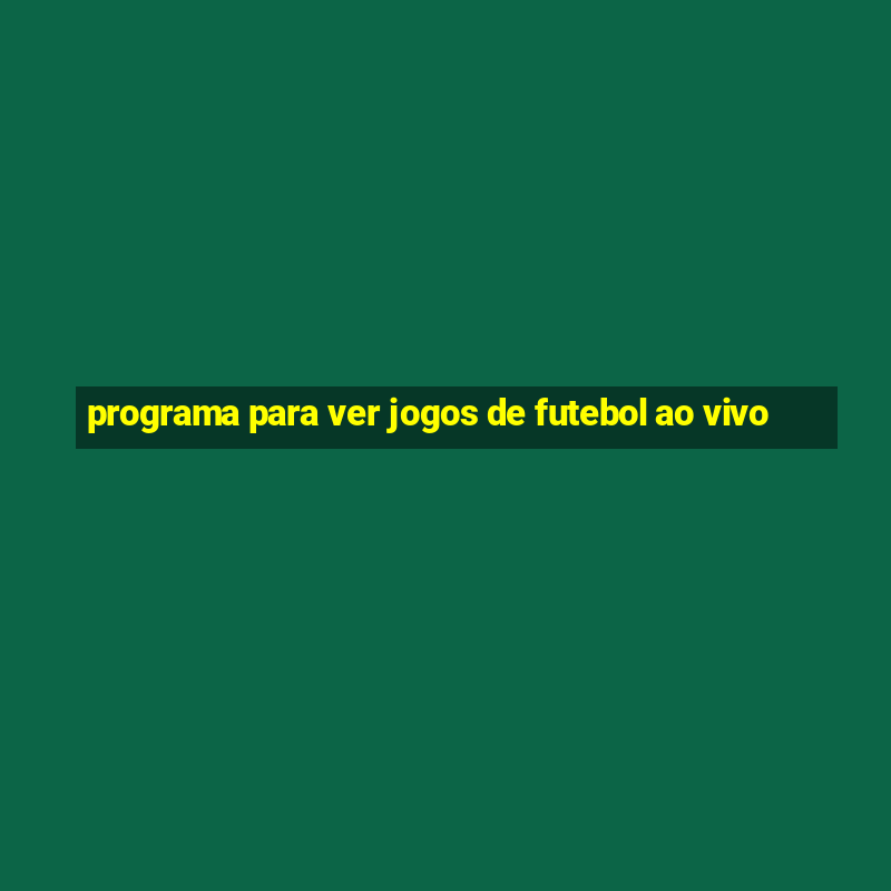 programa para ver jogos de futebol ao vivo