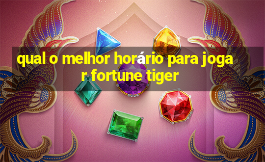 qual o melhor horário para jogar fortune tiger