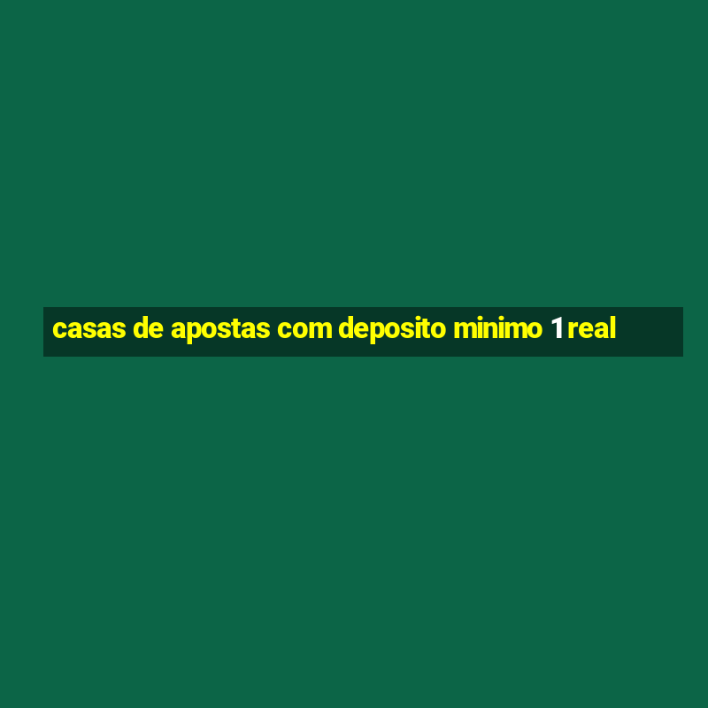 casas de apostas com deposito minimo 1 real