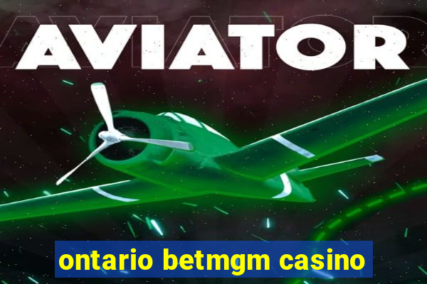 ontario betmgm casino