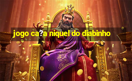 jogo ca?a niquel do diabinho