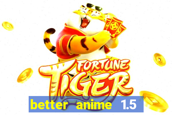 better anime 1.5 apk download