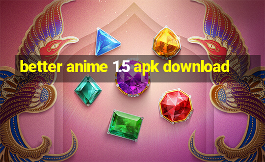 better anime 1.5 apk download