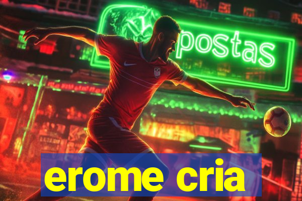 erome cria